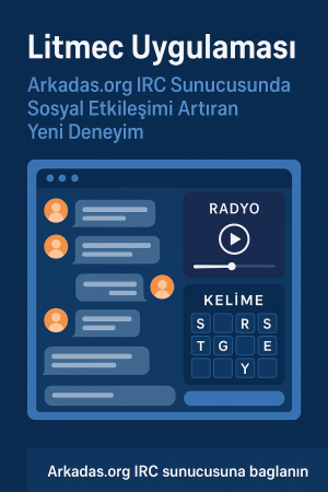 Litmec Uygulaması: Arkadas.org IRC Sunucusunda Sosyal Etkileşimi Artıran Yeni Deneyim